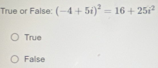 True or False: (-4+5i)^2=16+25i^2
True
False