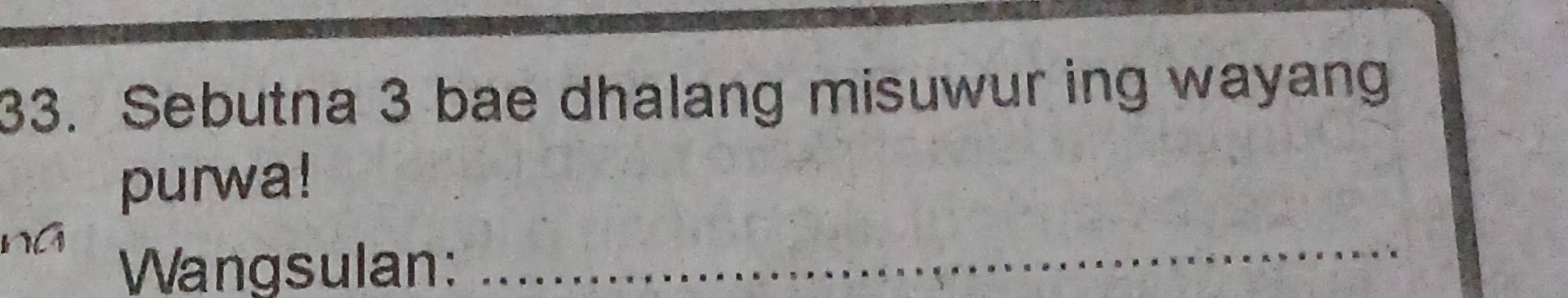 Sebutna 3 bae dhalang misuwur ing wayang 
purwa! 
a 
Wangsulan: 
_