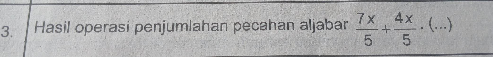 Hasil operasi penjumlahan pecahan aljabar  7x/5 + 4x/5 · (...)