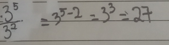  3^5/3^2 =3^(5-2)=3^3=27