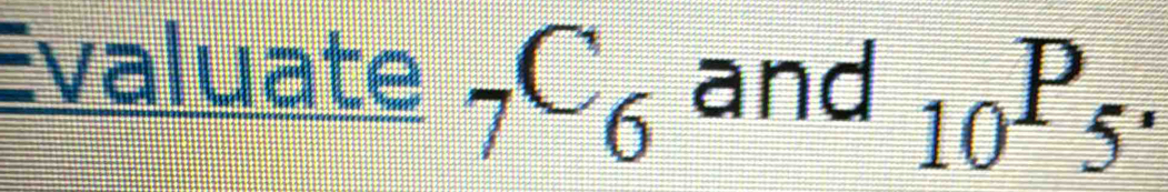 Evaluate _7C_6 and _10P_5.