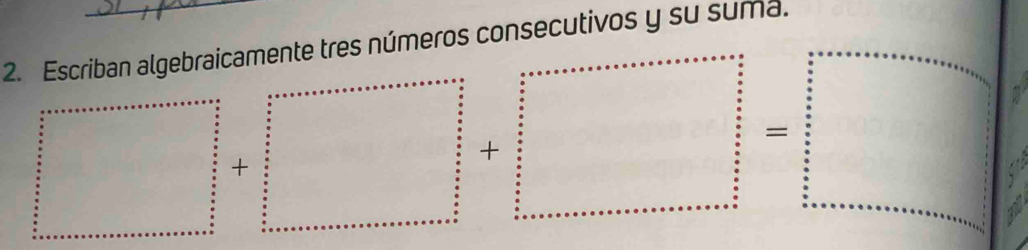 Escriban algebraicamente tres números consecutivos y su suma. 
= 
+ 
+