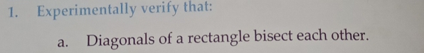 Experimentally verify that: 
a. Diagonals of a rectangle bisect each other.
