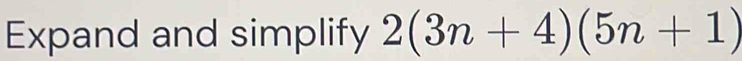 Expand and simplify 2(3n+4)(5n+1)