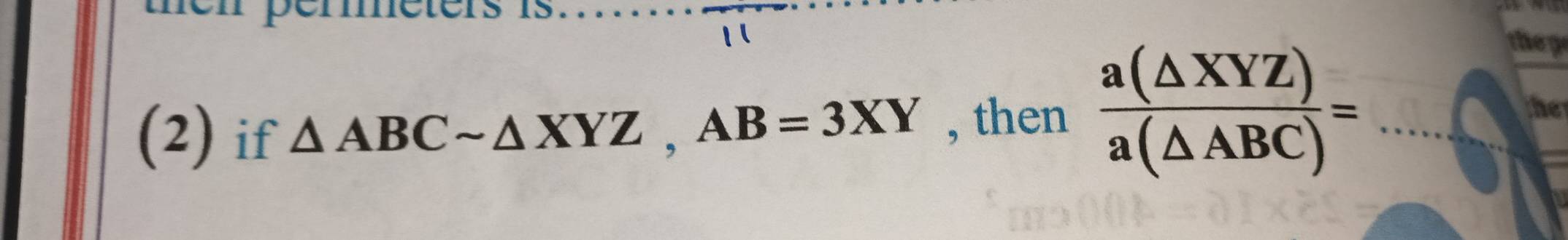 (2) if △ ABCsim △ XYZ, AB=3XY , then  a(△ XYZ)/a(△ ABC) = _
thep
the