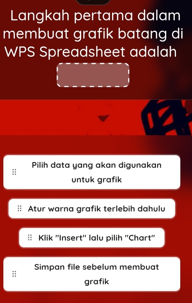 Langkah pertama dalam 
membuat grafik batang di 
WPS Spreadsheet adalah 
Pilih data yang akan digunakan 
untuk grafik 
Atur warna grafik terlebih dahulu 
Klik ''Insert'' lalu pilih ''Chart'' 
Simpan file sebelum membuat 
grafik