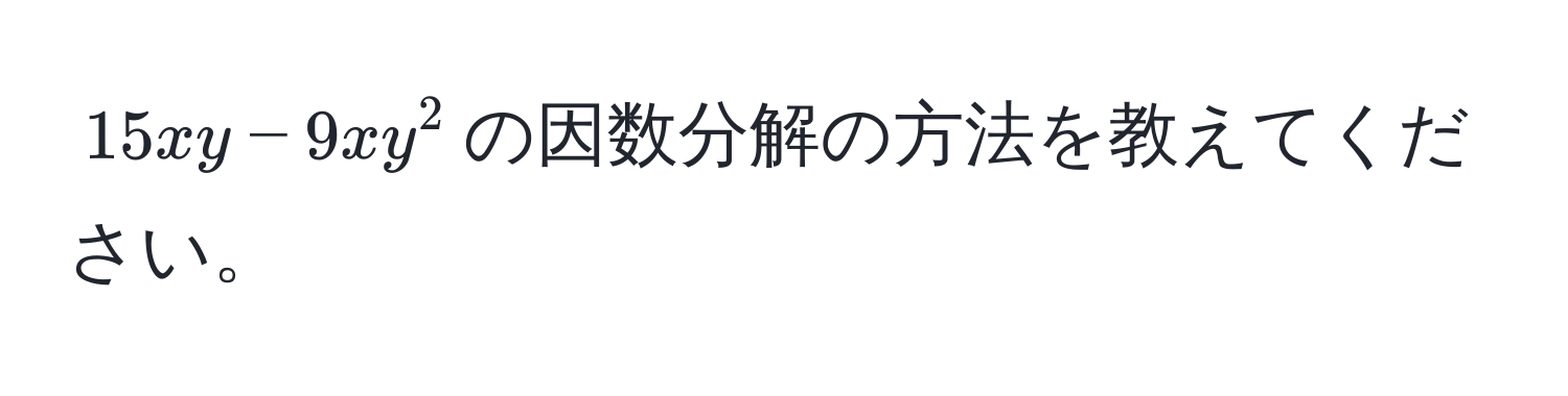 $15xy - 9xy^2$の因数分解の方法を教えてください。