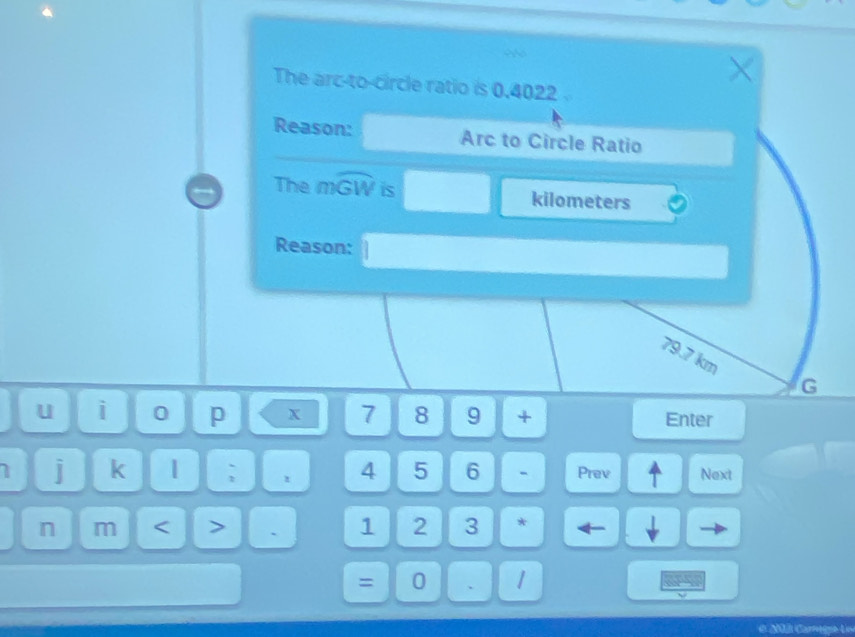 The arc-to-circle ratio is 0.4022
Reason: Arc to Circle Ratio 
The mwidehat GW is kilometers
Reason:
79.7 km
G
u i 0 p x 7 8 9 + Enter 
j k | ; 4 5 6 Prev Next 
n m < > ` 1 2 3 * 
= 0 、 1 
Mll Carrgue Ln