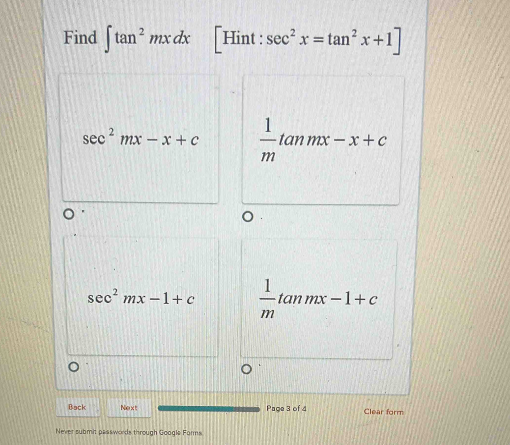 Find ∈t tan^2mxdx EHint: sec^2x=tan^2x+1]
sec^2mx-x+c
 1/m tan mx-x+c
sec^2mx-1+c
 1/m tan mx-1+c
Back Next Page 3 of 4 Clear form
Never submit passwords through Google Forms.