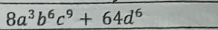 8a^3b^6c^9+64d^6