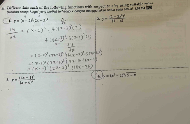 Differentiate each of the following functions with respect to x by using suitable rules. 
Bezakan setiap fungsi yang berikut terhadap x dengan menggunakan petua yang sesual. LS2.2.4 
1. y=(x-2)^3(2x-3)^4
2. y=frac (1-2x^2)^3(1-x)
3. y=frac (4x+1)^3(x+6)^2
4. y=(x^2-1)^3sqrt(5-x)