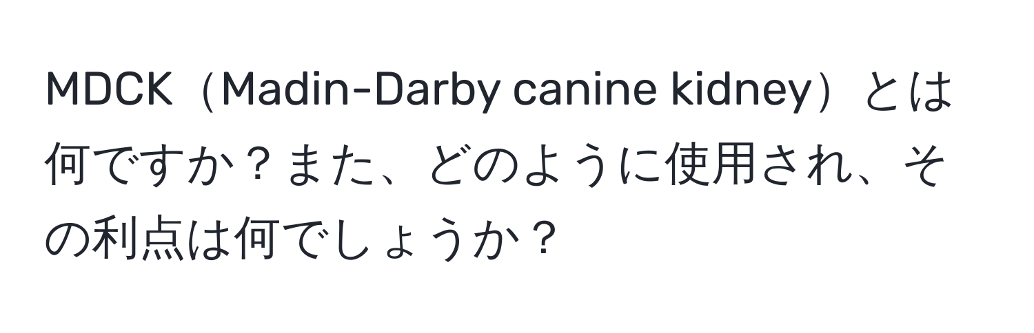 MDCKMadin-Darby canine kidneyとは何ですか？また、どのように使用され、その利点は何でしょうか？