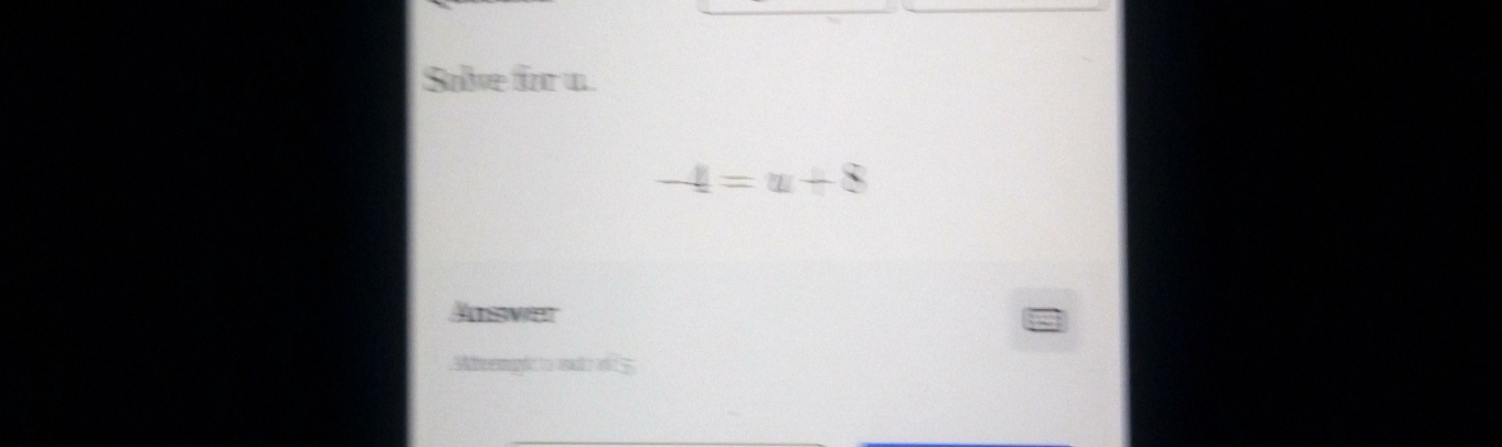 Sove for n.
-4=u+8
Arswer 
Abeemght to adt s of 5