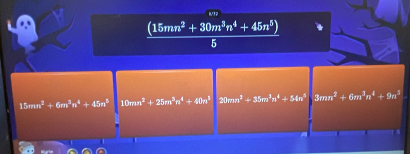 0/52
 ((15mn^2+30m^3n^4+45n^5))/5 
15mn^2+6m^3n^4+45n^5 10mn^2+25m^3n^4+40n^5 20mn^2+35m^3n^4+54n^5 3mn^2+6m^3n^4+9n^5
Kyrie