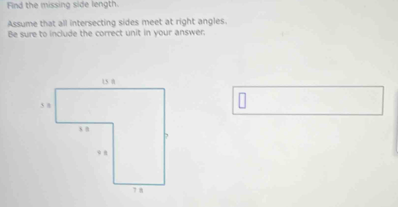 Find the missing side length. 
Assume that all intersecting sides meet at right angles. 
Be sure to include the correct unit in your answer;