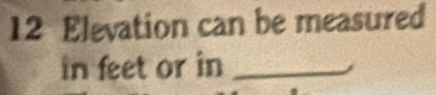 Elevation can be measured 
in feet or in_