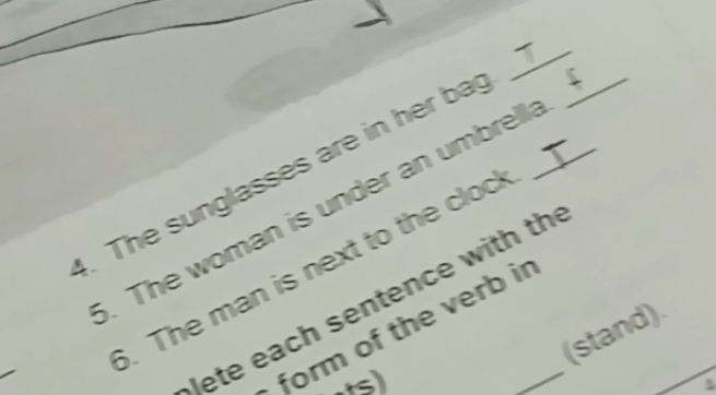 The sunglasses are in her ba_ 
. The woman is under an umbrella 
_ 
. The man is next to the clock 
te each sentence with th 
form of the verb ir 
(stand). 
a