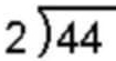 beginarrayr 2encloselongdiv 44endarray