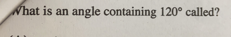 What is an angle containing 120° called?