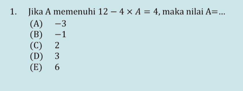 Jika A memenuhi 12-4* A=4 , maka nilai A= _
(A) -3
(B) -1
(C) 2
(D) 3
(E) 6