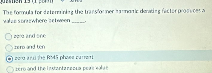 The formula for determining the transformer harmonic derating factor produces a
value somewhere between _、
zero and one
zero and ten
zero and the RMS phase current
zero and the instantaneous peak value