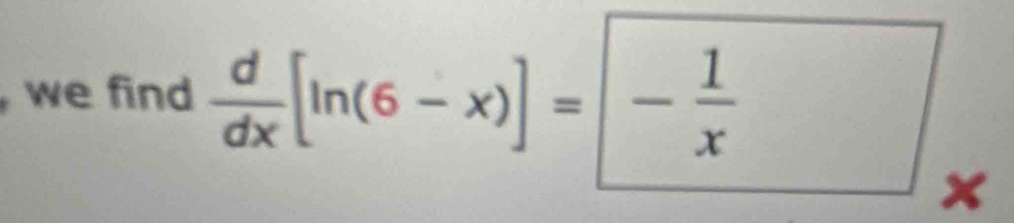 we find  d/dx [ln (6-x)]=- 1/x x
a