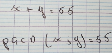 x+y=55
PGCD(x;y)=55