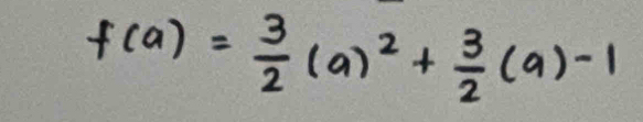 f(a)= 3/2 (a)^2+ 3/2 (a)-1