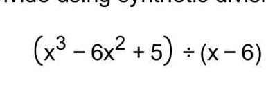 (x^3-6x^2+5)/ (x-6)