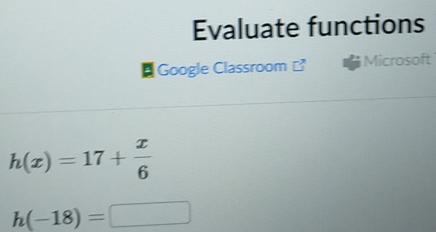 Evaluate functions 
B Google Classroom Microsoft
h(x)=17+ x/6 
h(-18)= | □ 