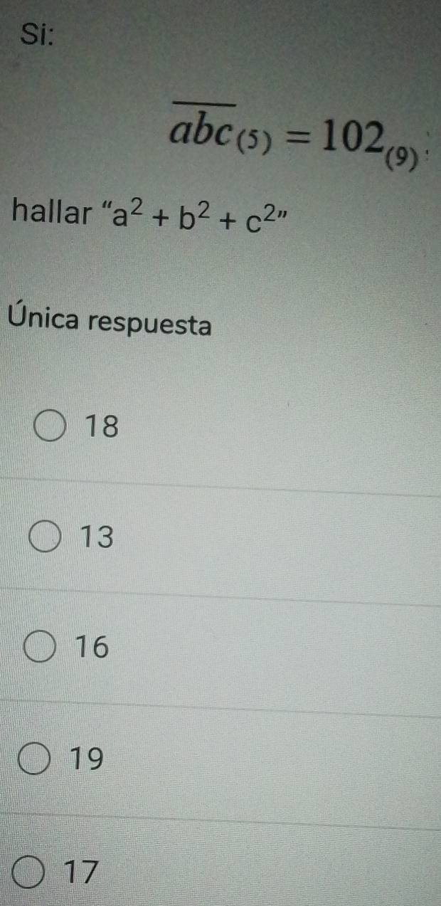 Si:
overline abc_(5)=102_(9)
hallar “ a^2+b^2+c^2''
Única respuesta
18
13
16
19
17