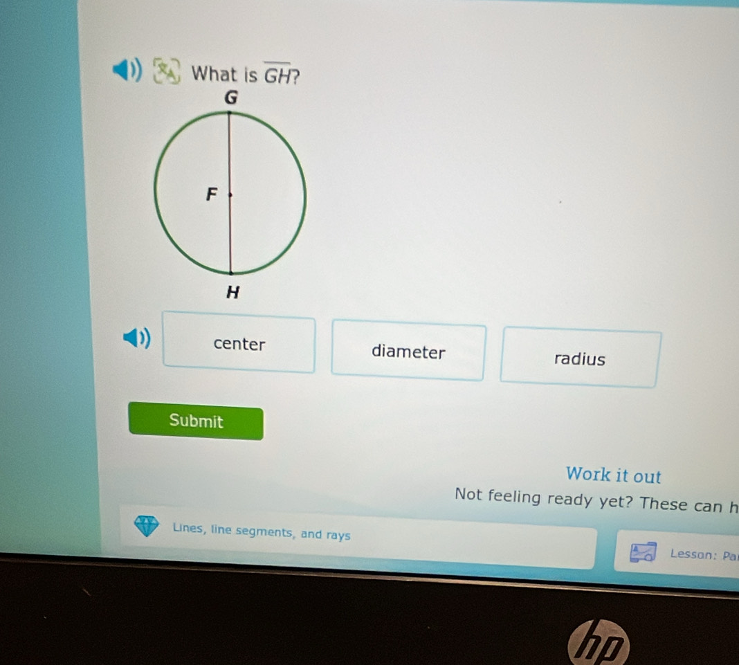 What is overline GH
D) center diameter radius
Submit
Work it out
Not feeling ready yet? These can h
Lines, line segments, and rays Lesson: Pa