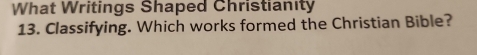 What Writings Shaped Christianity 
13. Classifying. Which works formed the Christian Bible?