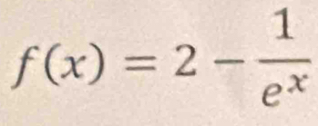 f(x)=2- 1/e^x 