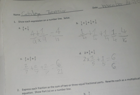 Date 
_ 
Name 
_ 
1. Show each expression on a number line. Solve. 
b.  1/4 + 1/4 + 1/4 + 1/4 
a.  4/9 + 1/9 
d. 2*  3/5 + 1/5 
C.  2/7 + 2/7 + 2/7 
2. Express each fraction as the sum of two or three equal fractional parts. Rewrite each as a multiplicat 
equation. Show Part (a) on a number line. 
b. frac 9