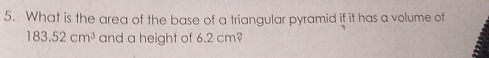 What is the area of the base of a triangular pyramid if it has a volume of
183.52cm^3 and a height of 6.2 cm?