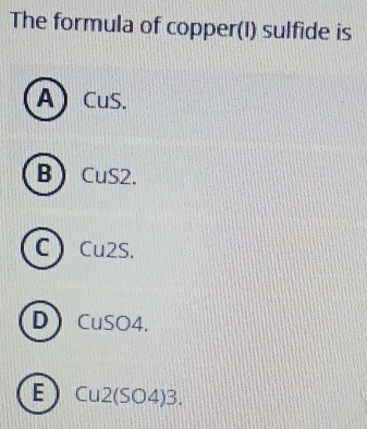 Solved: The formula of copper(I) sulfide is A) CuS. B ) CuS2. C ) Cu2S ...