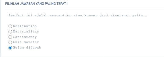 PILIHLAH JAWABAN YANG PALING TEPAT !
Berikut ini adalah assumption atau konsep dari akuntansi yaitu :
Realization
Materialitas
Consistency
Unit moneter
Belum dijawab