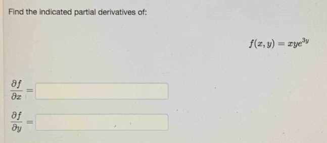 Find the indicated partial derivatives of:
f(x,y)=xye^(3y)
 partial f/partial x =□
 partial f/partial y =□