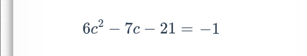 6c^2-7c-21=-1