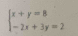 beginarrayl x+y=8 -2x+3y=2endarray.