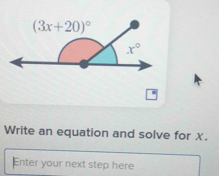 Write an equation and solve for X.
Enter your next step here