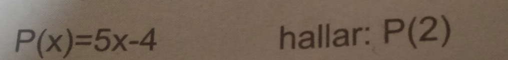 P(x)=5x-4 hallar: P(2)