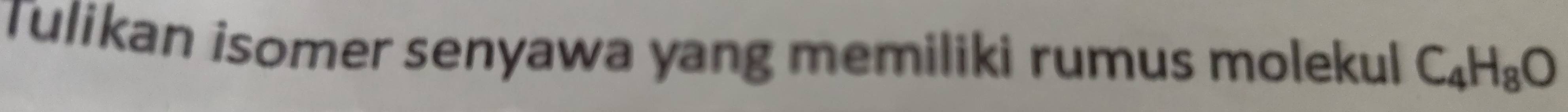 Tulikan isomer senyawa yang memiliki rumus molekul C_4H_8O