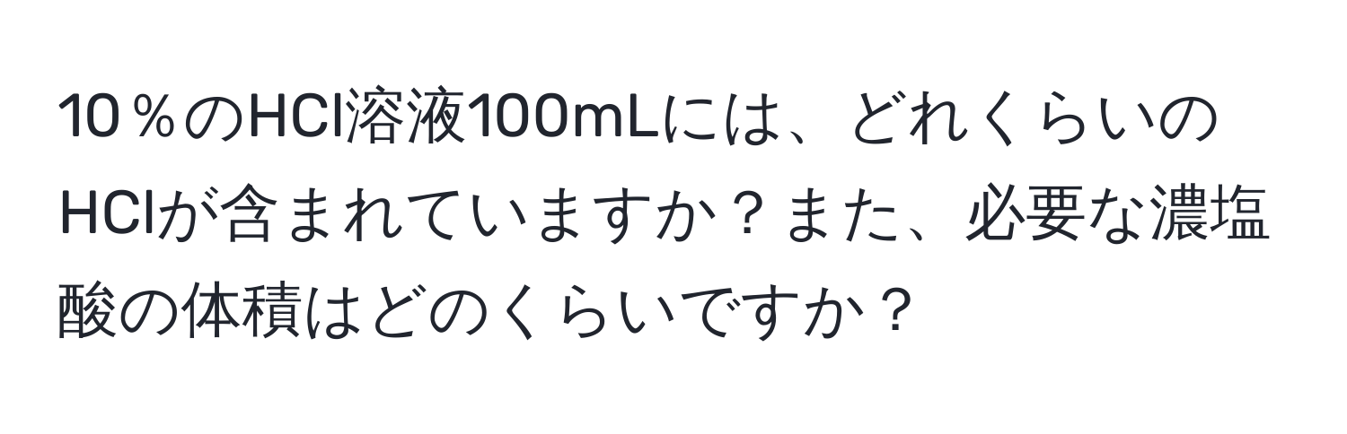 10％のHCl溶液100mLには、どれくらいのHClが含まれていますか？また、必要な濃塩酸の体積はどのくらいですか？