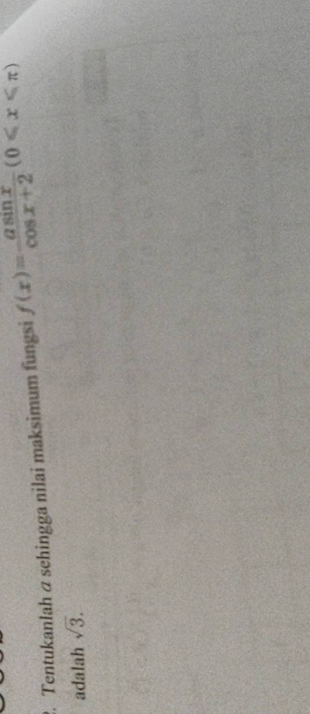 Tentukanlah α sehingga nilai maksimum fungsi f(x)= asin x/cos x+2 (0≤slant x≤slant π )
adalah sqrt(3).