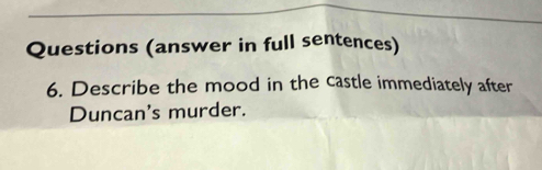 Questions (answer in full sentences) 
6. Describe the mood in the castle immediately after 
Duncan's murder.