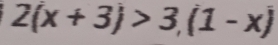 2(x+3)>3,(1-x)