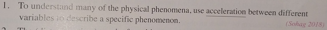 To understand many of the physical phenomena, use acceleration between different 
variables to describe a specific phenomenon. (Sohag 2018)