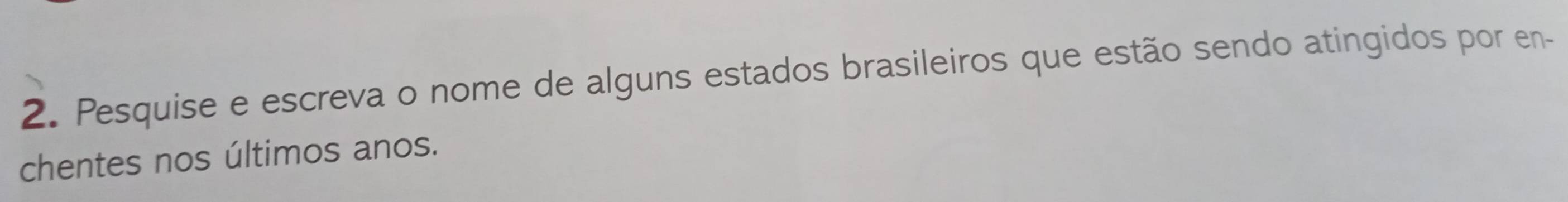 Pesquise e escreva o nome de alguns estados brasileiros que estão sendo atingidos por en- 
chentes nos últimos anos.